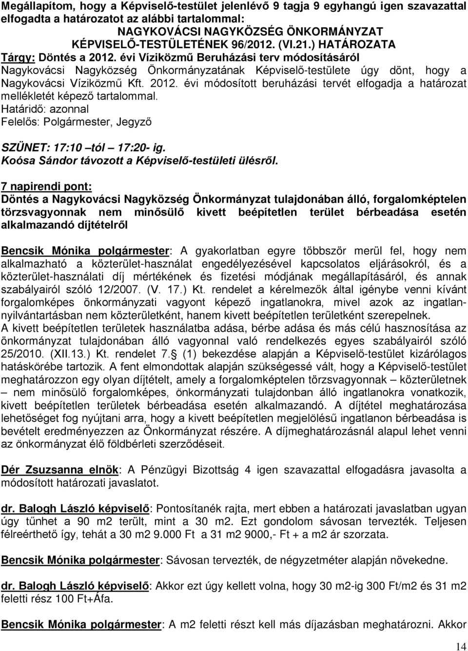 Határidő: azonnal Felelős: Polgármester, Jegyző SZÜNET: 17:10 tól 17:20- ig. Koósa Sándor távozott a Képviselő-testületi ülésről.