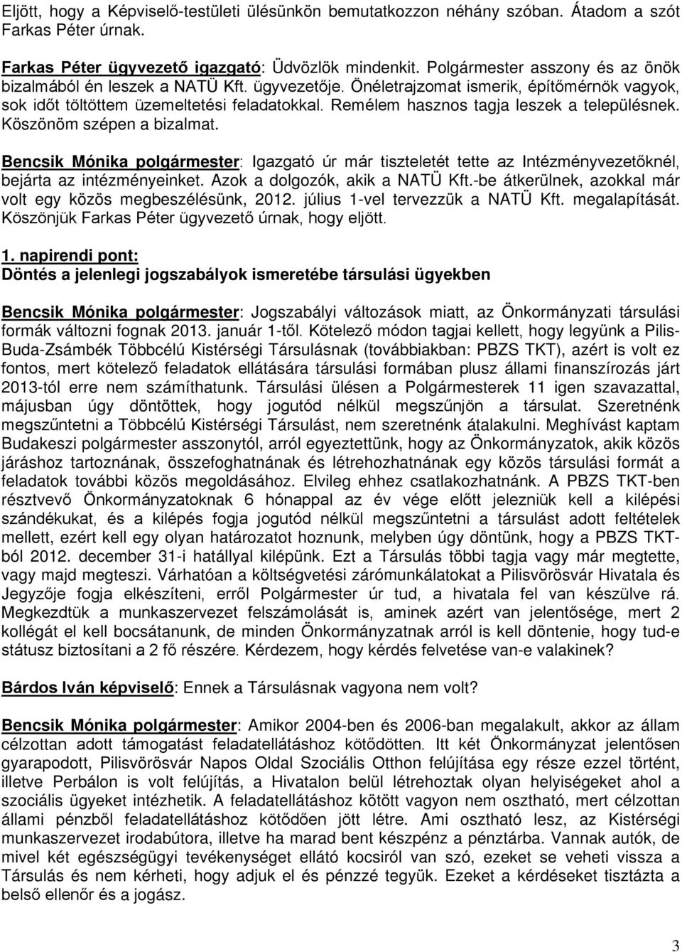 Remélem hasznos tagja leszek a településnek. Köszönöm szépen a bizalmat. Bencsik Mónika polgármester: Igazgató úr már tiszteletét tette az Intézményvezetőknél, bejárta az intézményeinket.