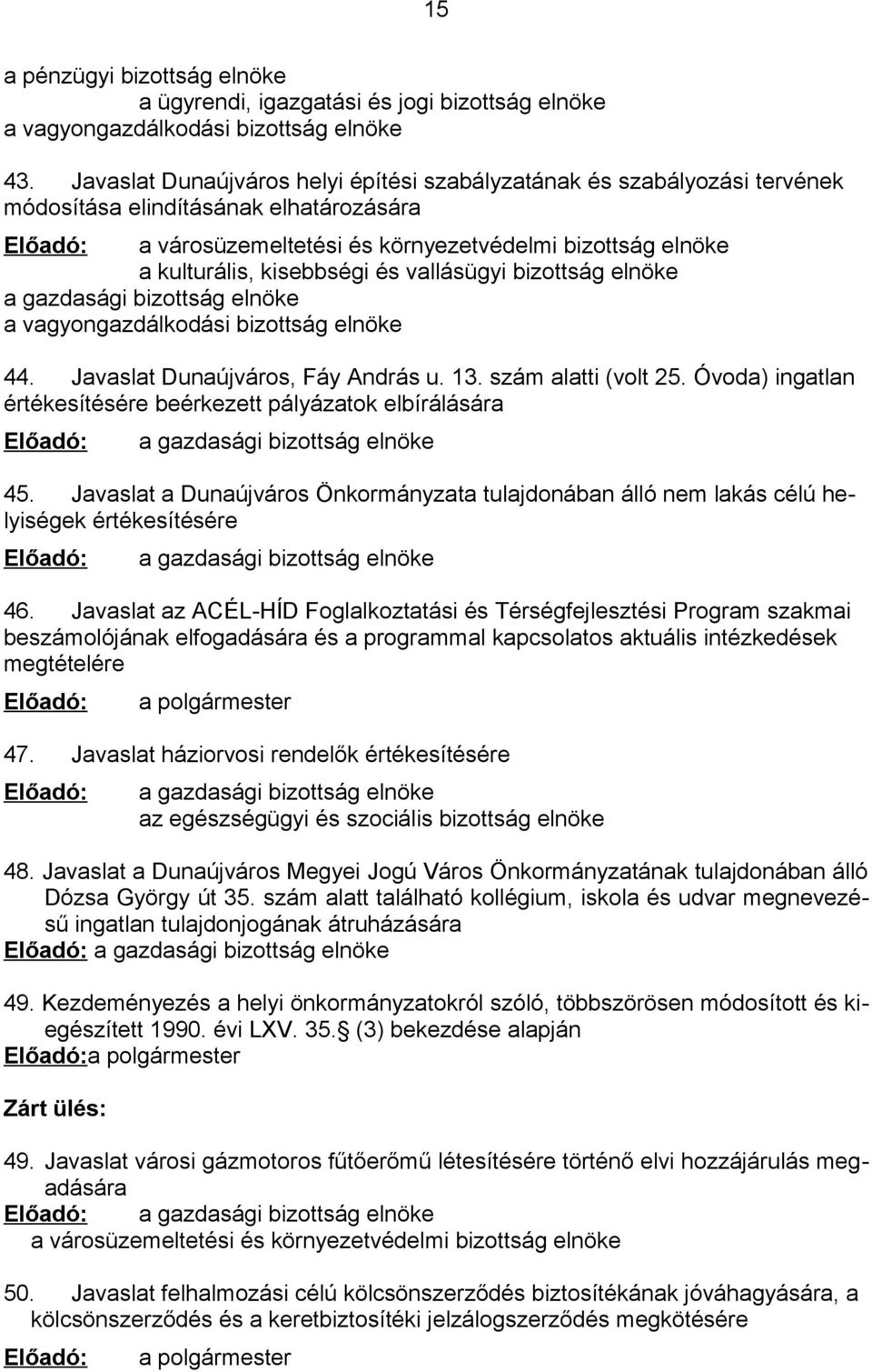 kisebbségi és vallásügyi bizottság elnöke a gazdasági bizottság elnöke a vagyongazdálkodási bizottság elnöke 44. Javaslat Dunaújváros, Fáy András u. 13. szám alatti (volt 25.