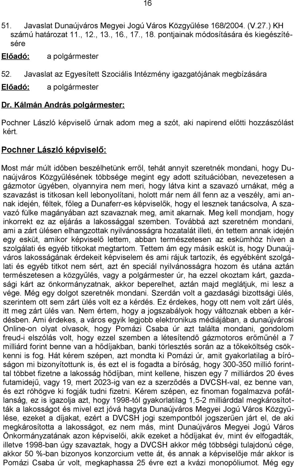 Pochner László képviselő: Most már múlt időben beszélhetünk erről, tehát annyit szeretnék mondani, hogy Dunaújváros Közgyűlésének többsége megint egy adott szituációban, nevezetesen a gázmotor