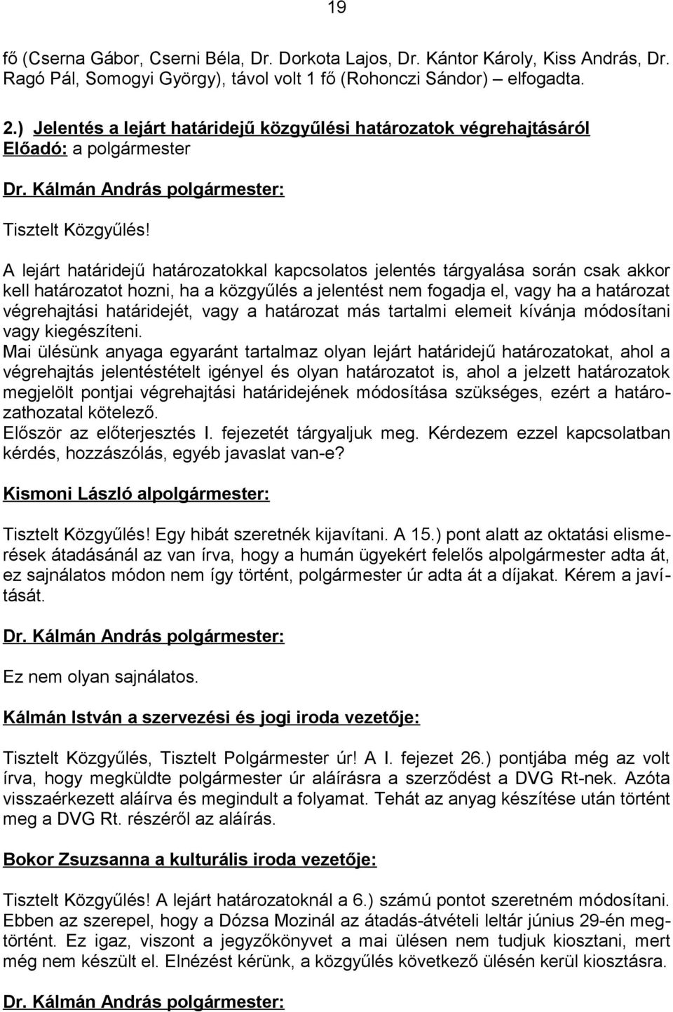 A lejárt határidejű határozatokkal kapcsolatos jelentés tárgyalása során csak akkor kell határozatot hozni, ha a közgyűlés a jelentést nem fogadja el, vagy ha a határozat végrehajtási határidejét,