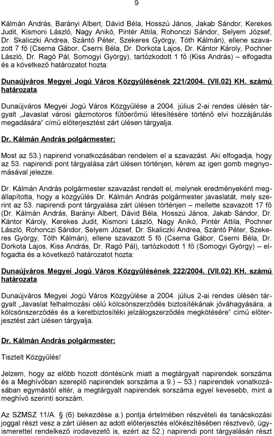 Ragó Pál, Somogyi György), tartózkodott 1 fő (Kiss András) elfogadta és a következő határozatot hozta: Dunaújváros Megyei Jogú Város Közgyűlésének 221/2004. (VII.02) KH.