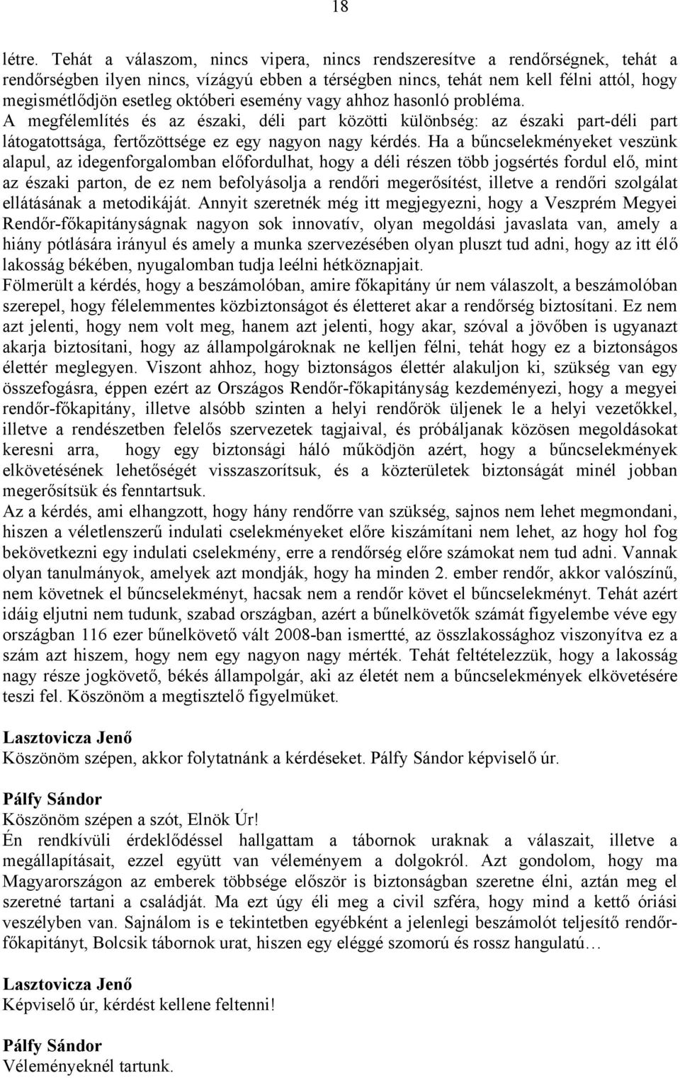 októberi esemény vagy ahhoz hasonló probléma. A megfélemlítés és az északi, déli part közötti különbség: az északi part-déli part látogatottsága, fertőzöttsége ez egy nagyon nagy kérdés.