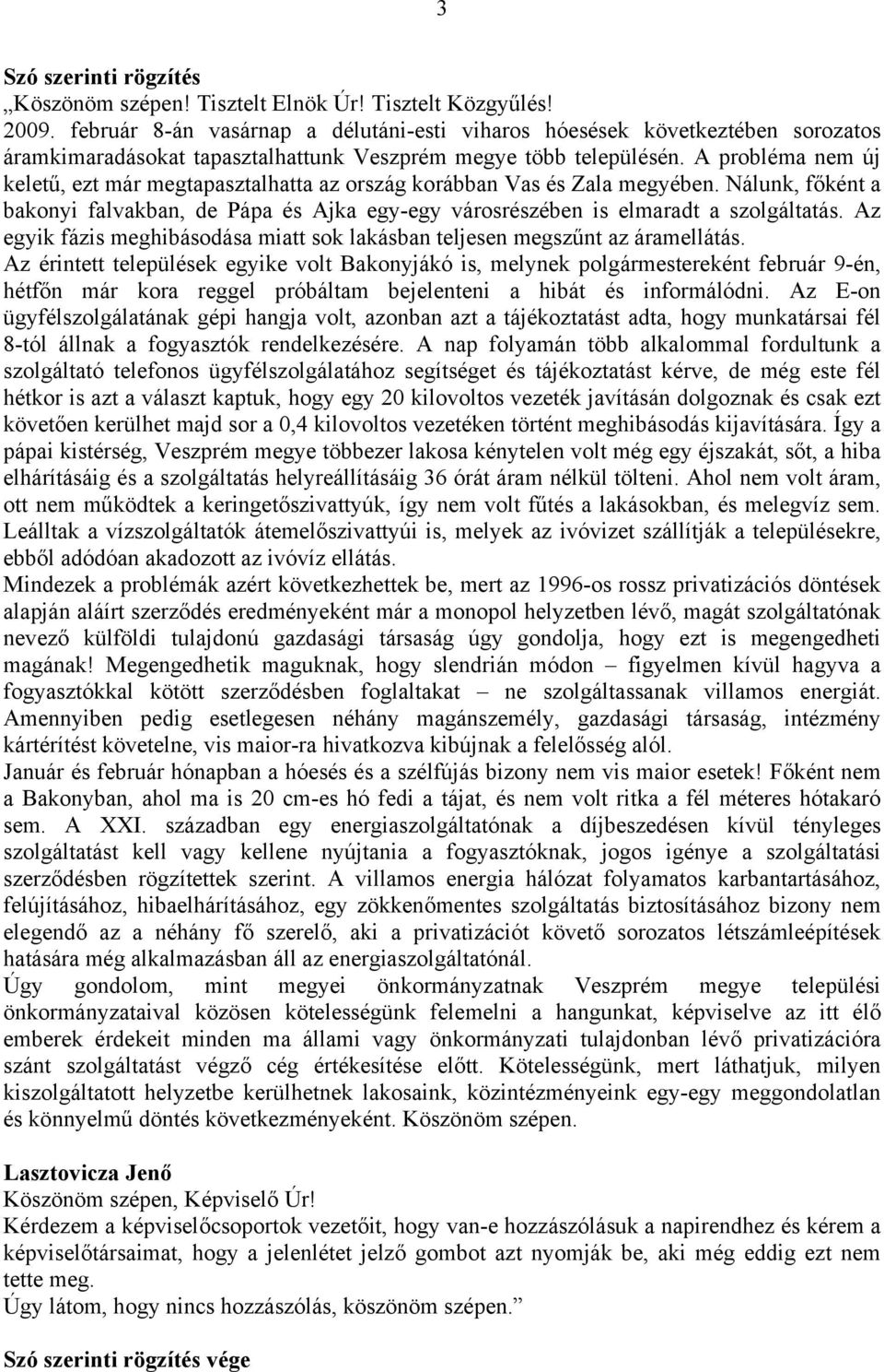 A probléma nem új keletű, ezt már megtapasztalhatta az ország korábban Vas és Zala megyében. Nálunk, főként a bakonyi falvakban, de Pápa és Ajka egy-egy városrészében is elmaradt a szolgáltatás.