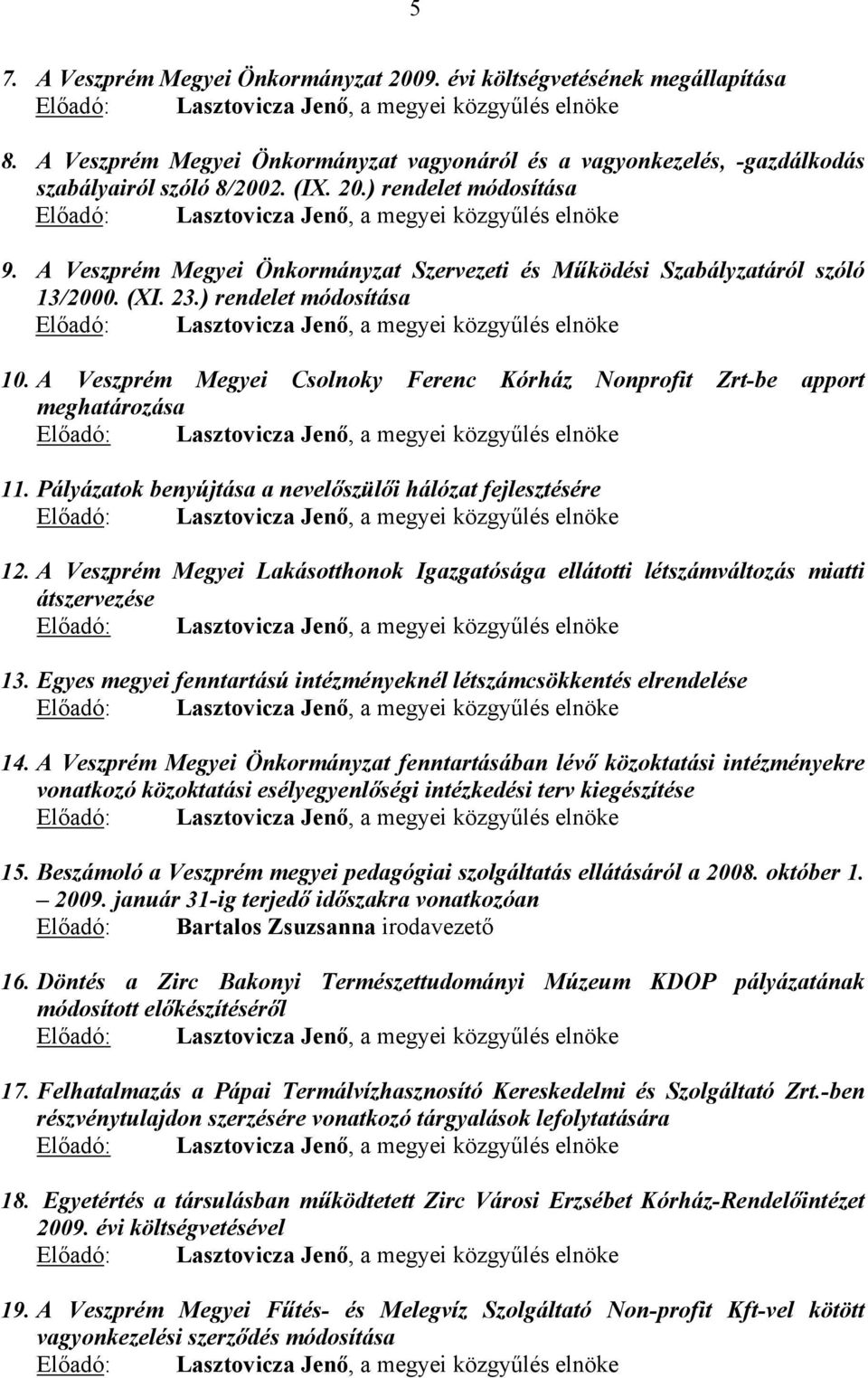 A Veszprém Megyei Önkormányzat Szervezeti és Működési Szabályzatáról szóló 13/2000. (XI. 23.) rendelet módosítása Előadó:, a megyei közgyűlés elnöke 10.