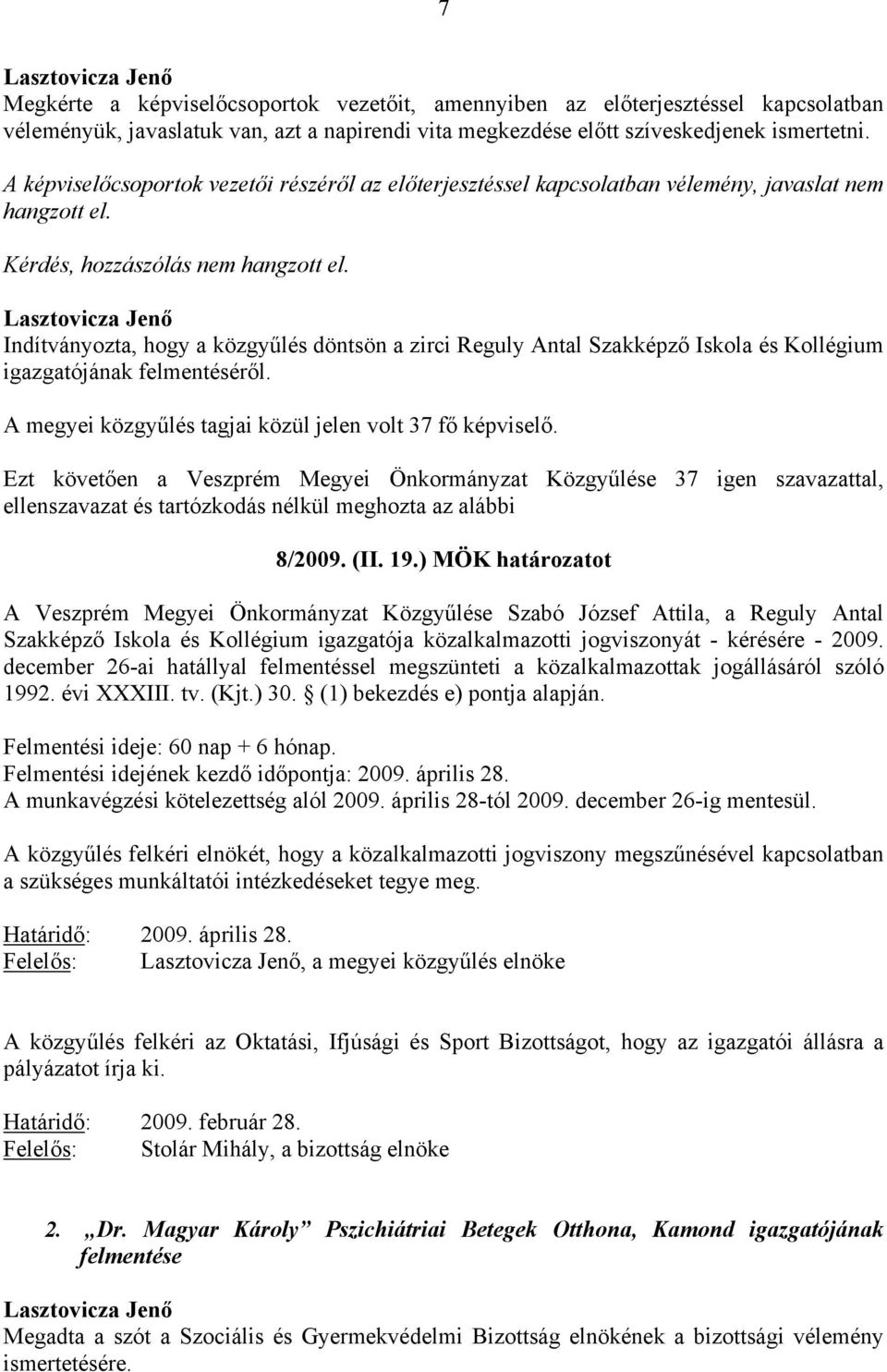 Indítványozta, hogy a közgyűlés döntsön a zirci Reguly Antal Szakképző Iskola és Kollégium igazgatójának felmentéséről. A megyei közgyűlés tagjai közül jelen volt 37 fő képviselő.