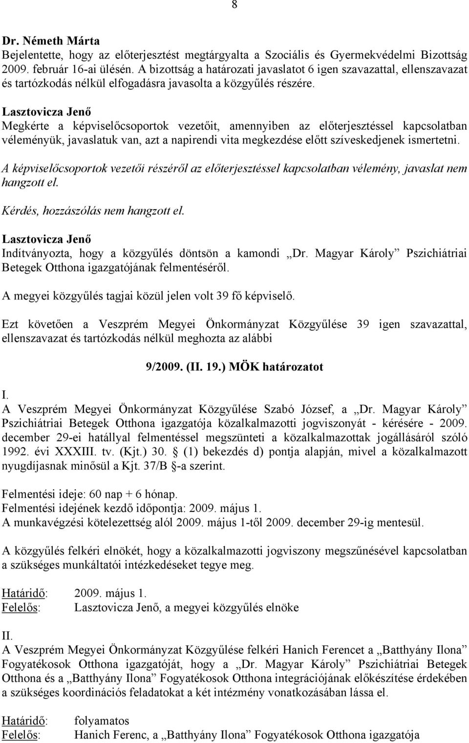 Megkérte a képviselőcsoportok vezetőit, amennyiben az előterjesztéssel kapcsolatban véleményük, javaslatuk van, azt a napirendi vita megkezdése előtt szíveskedjenek ismertetni.