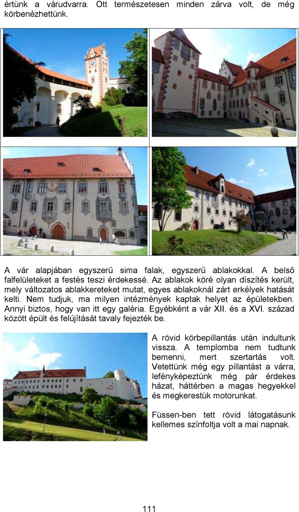 Annyi biztos, hogy van itt egy galéria. Egyébként a vár XII. és a XVI. század között épült és felújítását tavaly fejezték be. A rövid körbepillantás után indultunk vissza.