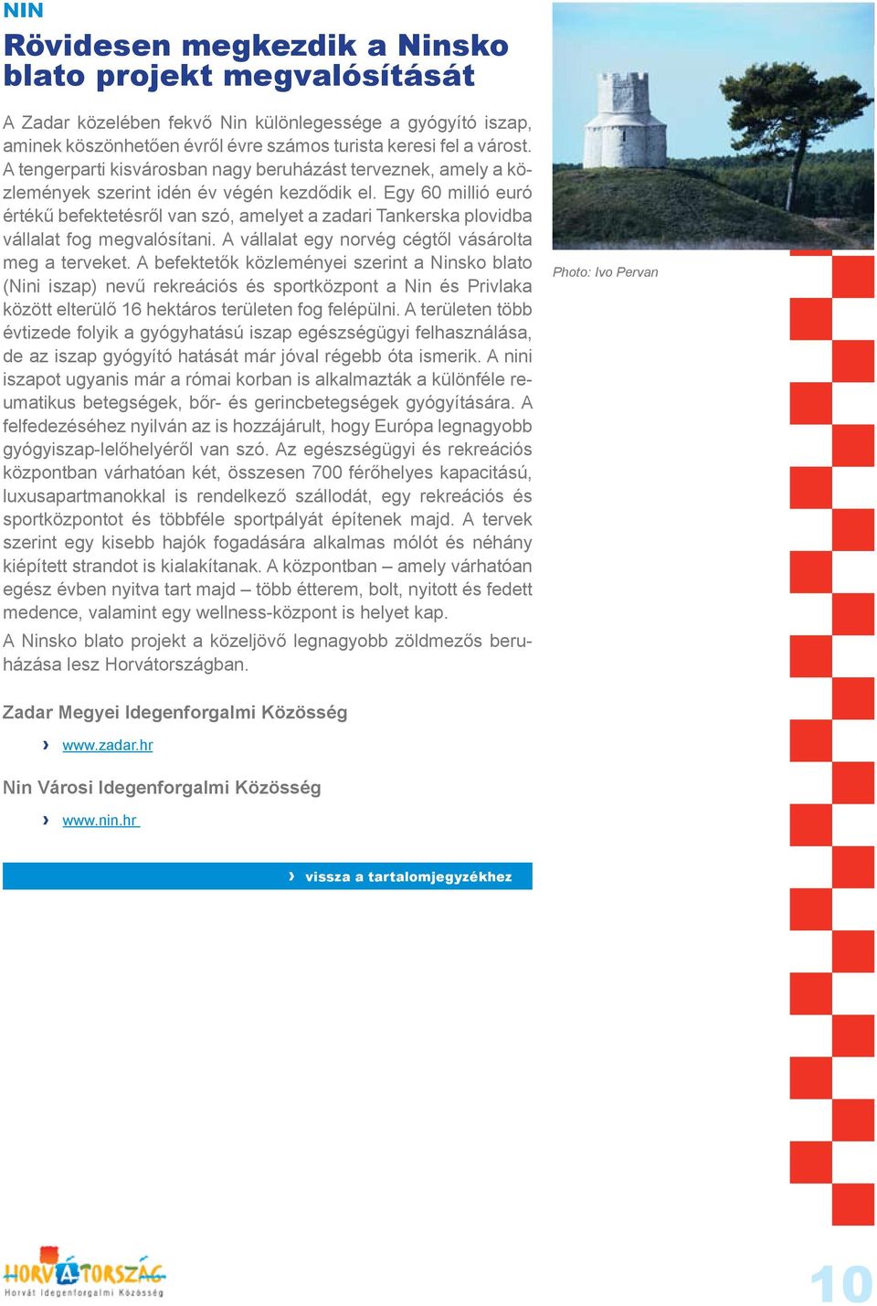 Egy 60 millió euró értékű befektetésről van szó, amelyet a zadari Tankerska plovidba vállalat fog megvalósítani. A vállalat egy norvég cégtől vásárolta meg a terveket.