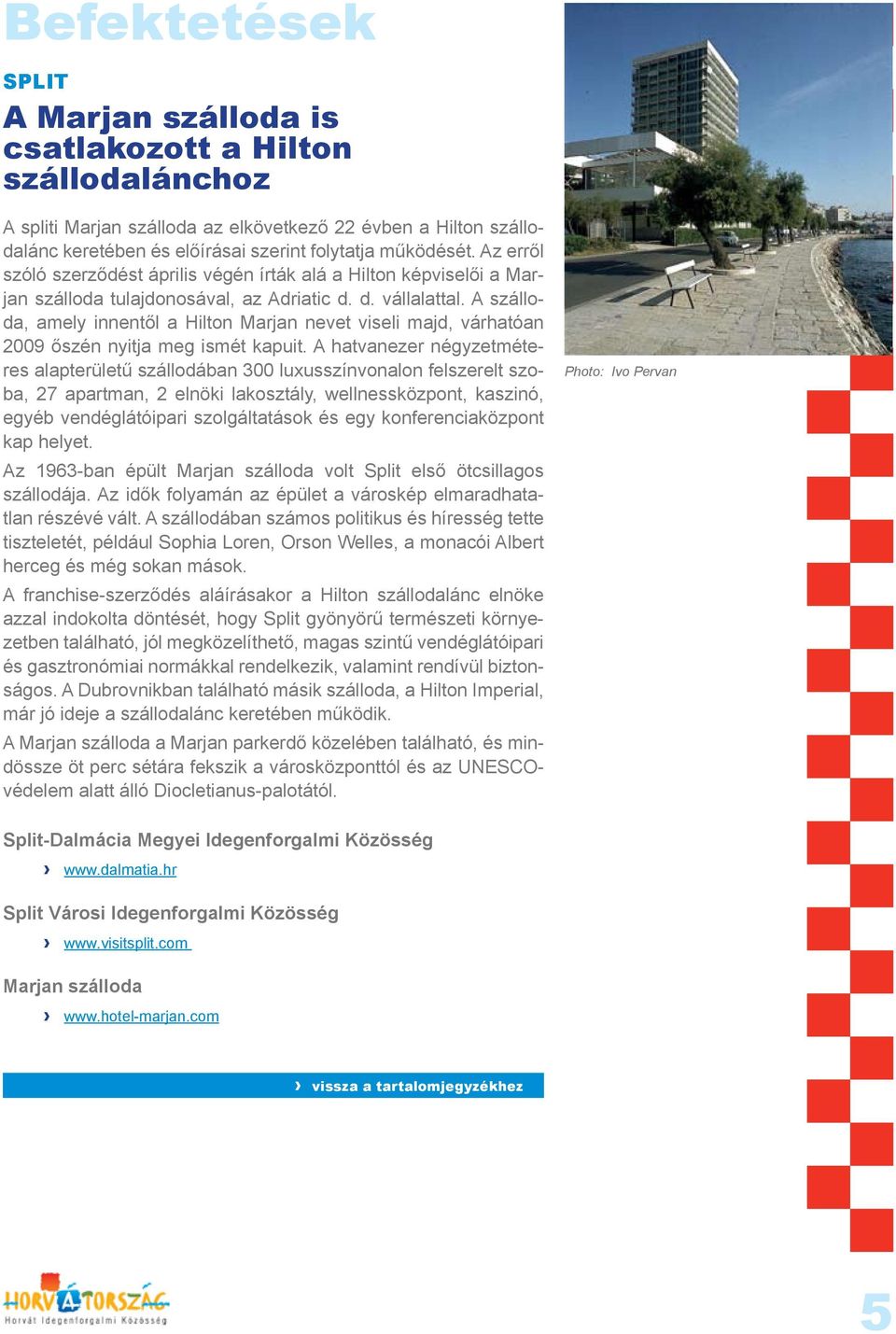 A szálloda, amely innentől a Hilton Marjan nevet viseli majd, várhatóan 2009 őszén nyitja meg ismét kapuit.