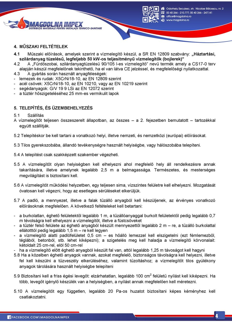 2 A Fűrdőszobai, szilárdanyagtüzelésű 90/105 l-es vízmelegítő nevű termék amely a CS17-0 terv alapján készül megfelelőnek tekinthető, ha el van látva CE jelzéssel, és megfelelőségi nyilatkozattal. 4.