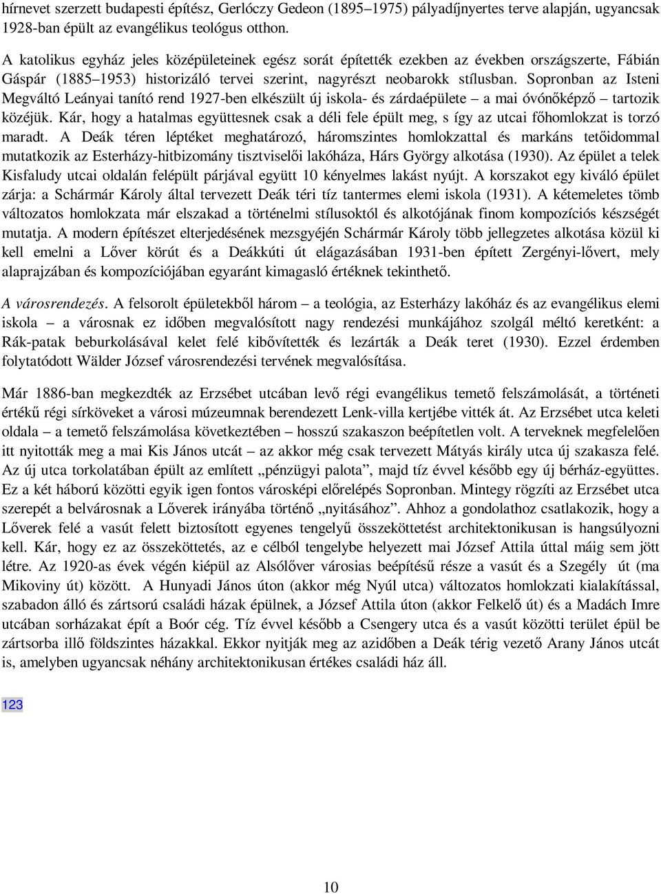 Sopronban az Isteni Megváltó Leányai tanító rend 1927-ben elkészült új iskola- és zárdaépülete a mai óvónıképzı tartozik közéjük.