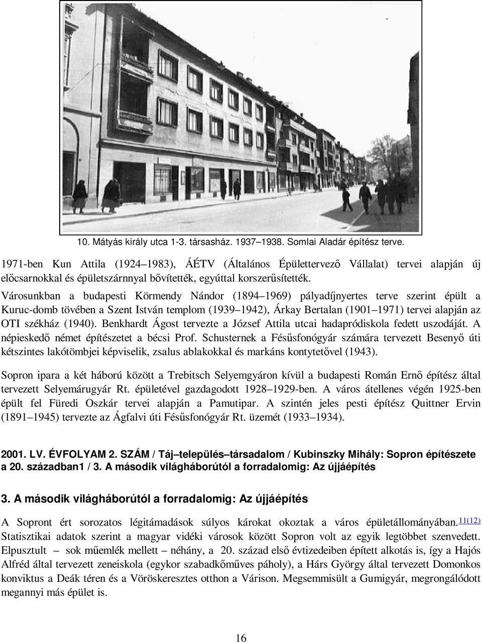 Városunkban a budapesti Körmendy Nándor (1894 1969) pályadíjnyertes terve szerint épült a Kuruc-domb tövében a Szent István templom (1939 1942), Árkay Bertalan (1901 1971) tervei alapján az OTI