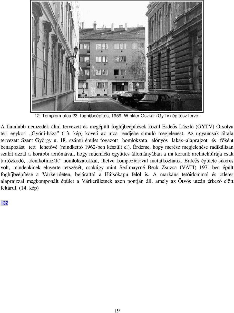 Az ugyancsak általa tervezett Szent György u. 18. számú épület fogazott homlokzata elınyös lakás alaprajzot és fıként benapozást tett lehetıvé (mindkettı 1962-ben készült el).