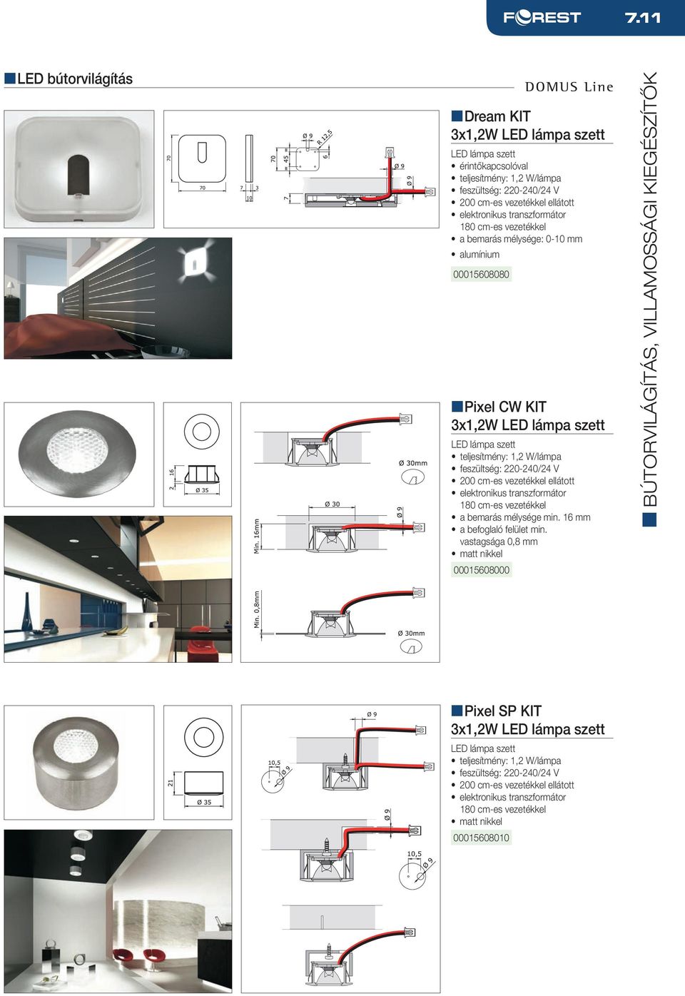 feszültség: 220-240/24 V elektronikus transzformátor 180 cm-es vezetékkel a bemarás mélysége min. 16 mm a befoglaló felület min.