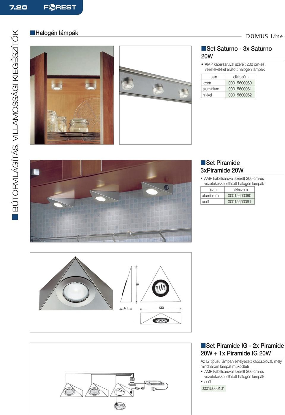 halogén lámpák szín cikkszám alumínium 00015600090 acél 00015600091 nset Piramide IG - 2x Piramide 20W + 1x Piramide IG 20W Az IG típusú