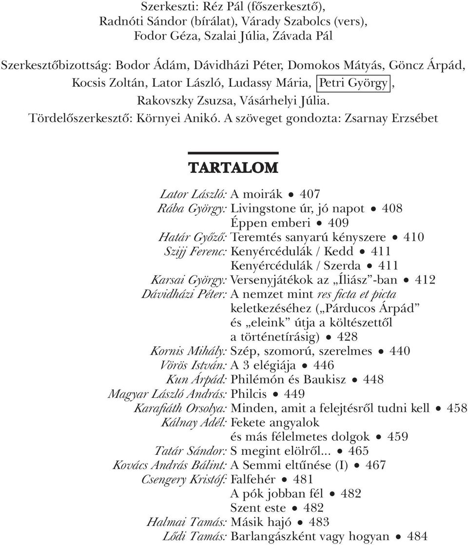 A szöveget gondozta: Zsarnay Erzsébet TARTALOM Lator László: A moirák 407 Rába György: Livingstone úr, jó napot 408 Éppen emberi 409 Határ Gyôzô: Teremtés sanyarú kényszere 410 Szijj Ferenc: