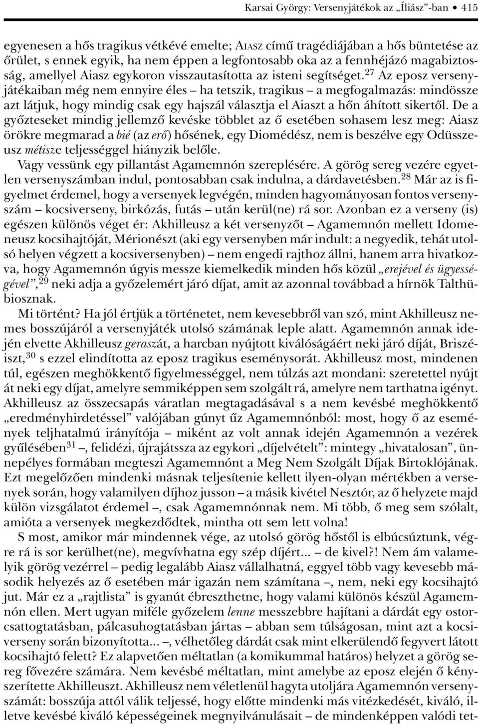 27 Az eposz versenyjátékaiban még nem ennyire éles ha tetszik, tragikus a megfogalmazás: mindössze azt látjuk, hogy mindig csak egy hajszál választja el Aiaszt a hôn áhított sikertôl.