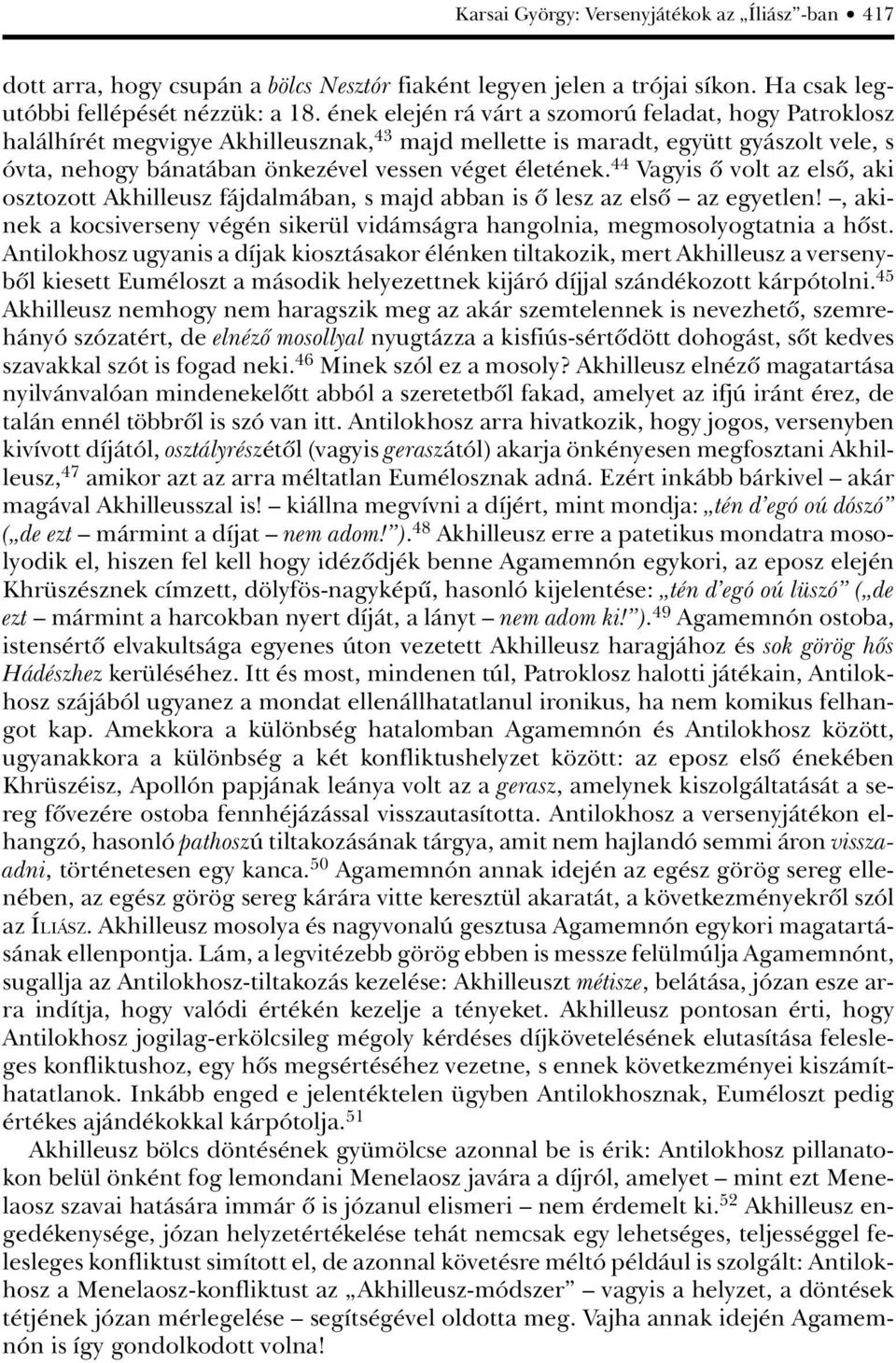 44 Vagyis ô volt az elsô, aki osztozott Akhilleusz fájdalmában, s majd abban is ô lesz az elsô az egyetlen!, akinek a kocsiverseny végén sikerül vidámságra hangolnia, megmosolyogtatnia a hôst.