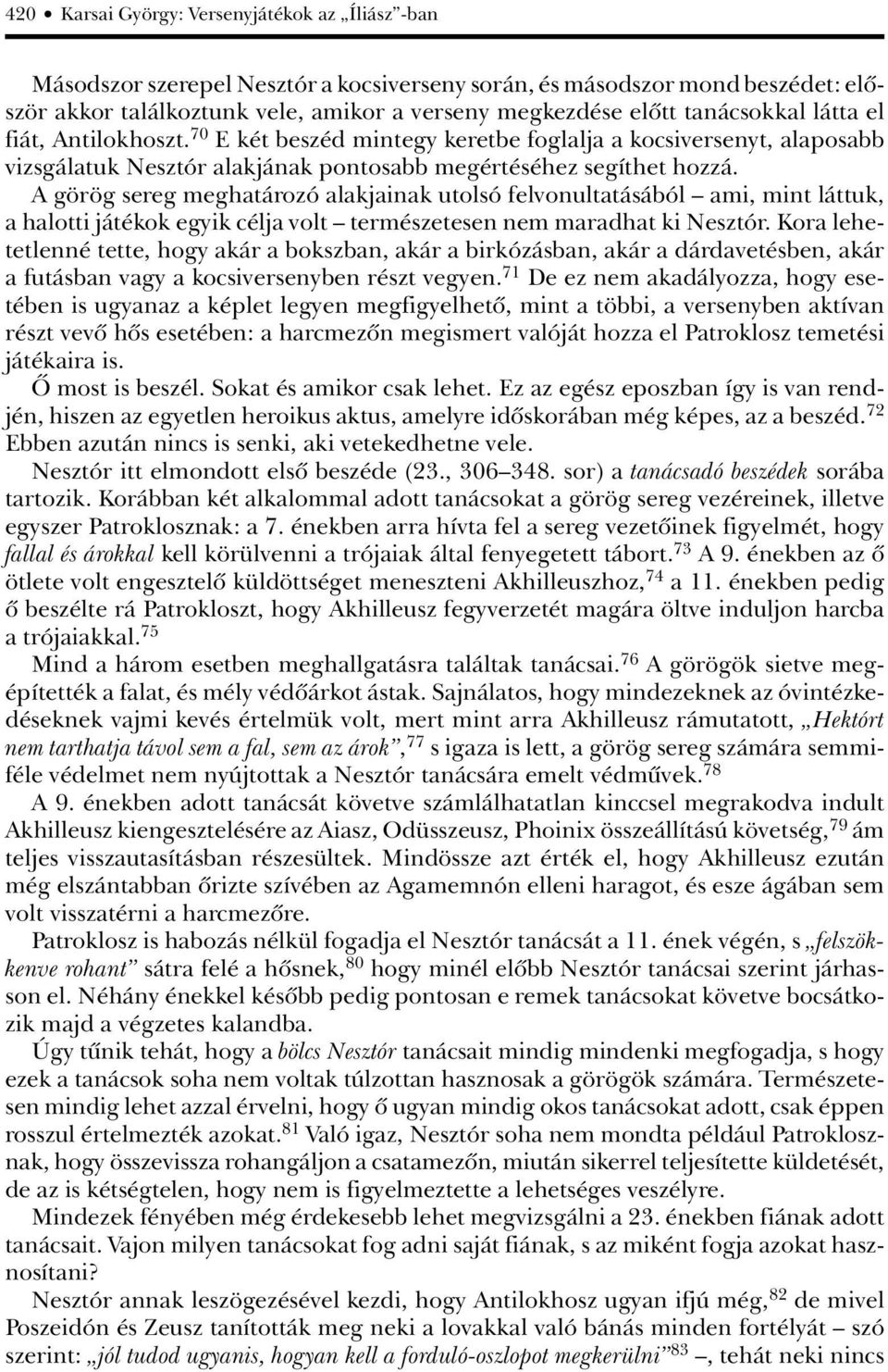 A görög sereg meghatározó alakjainak utolsó felvonultatásából ami, mint láttuk, a halotti játékok egyik célja volt természetesen nem maradhat ki Nesztór.