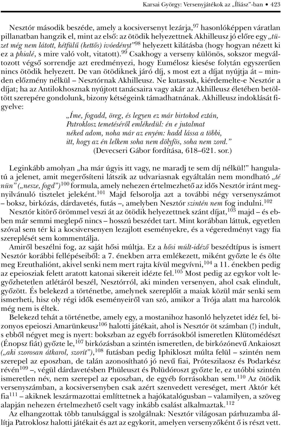 99 Csakhogy a verseny különös, sokszor megváltozott végsô sorrendje azt eredményezi, hogy Eumélosz kiesése folytán egyszerûen nincs ötödik helyezett.