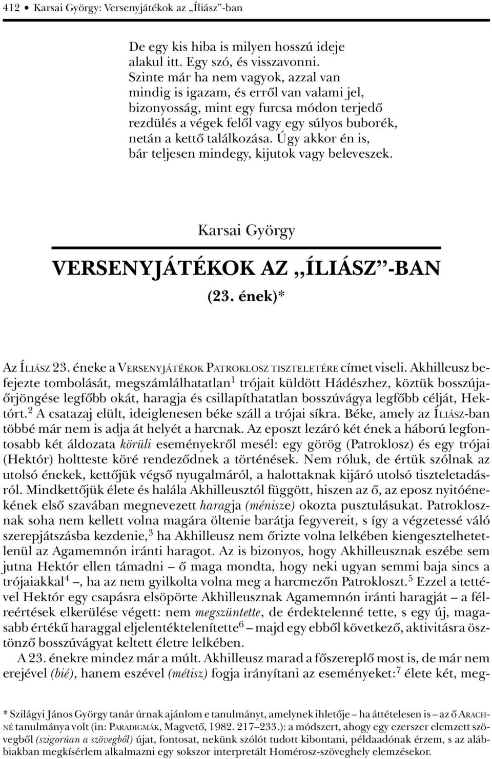 Úgy akkor én is, bár teljesen mindegy, kijutok vagy beleveszek. Karsai György VERSENYJÁTÉKOK AZ ÍLIÁSZ -BAN (23. ének)* Az ÍLIÁSZ 23. éneke a VERSENYJÁTÉKOK PATROKLOSZ TISZTELETÉRE címet viseli.