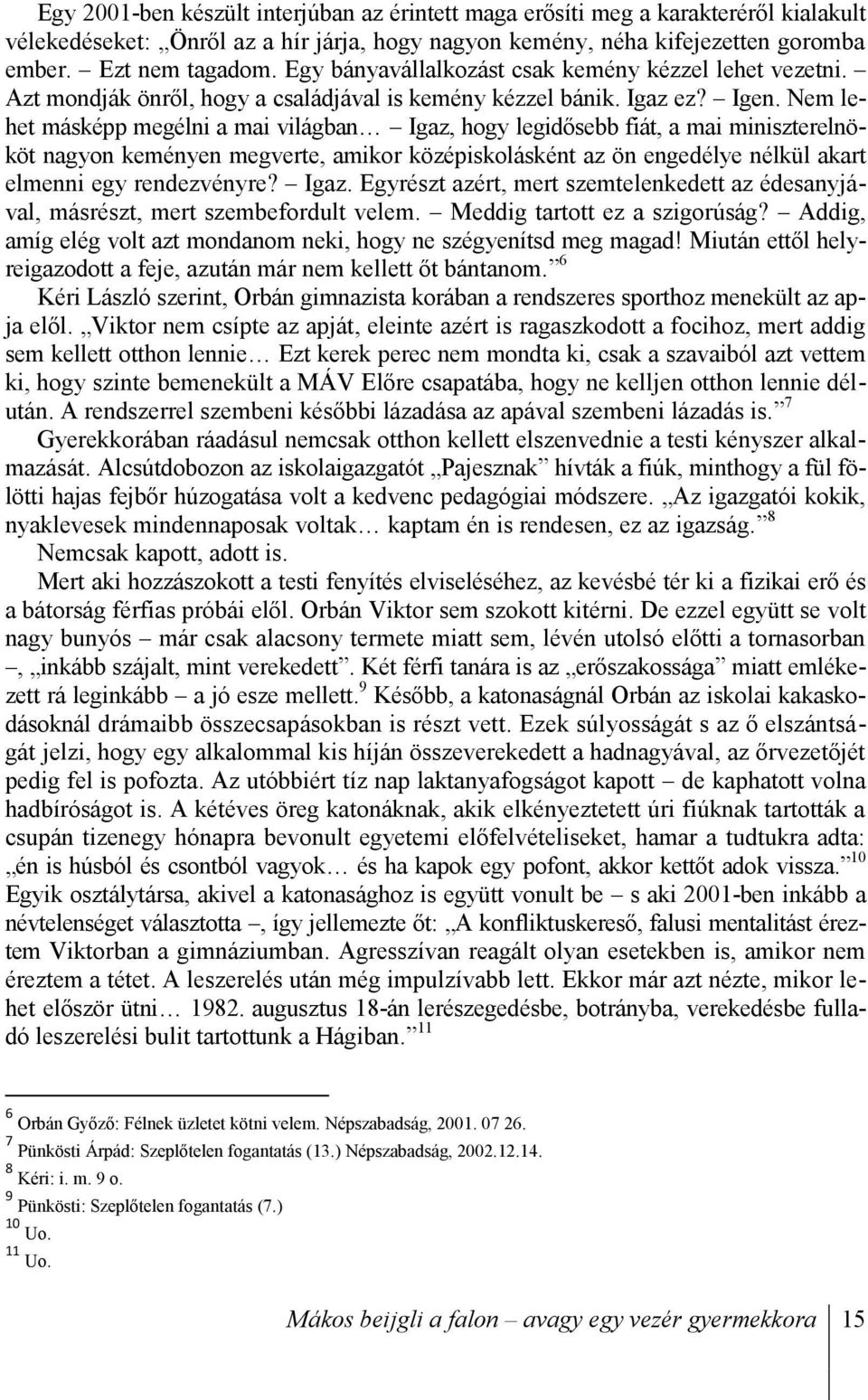 Nem lehet másképp megélni a mai világban Igaz, hogy legidősebb fiát, a mai miniszterelnököt nagyon keményen megverte, amikor középiskolásként az ön engedélye nélkül akart elmenni egy rendezvényre?