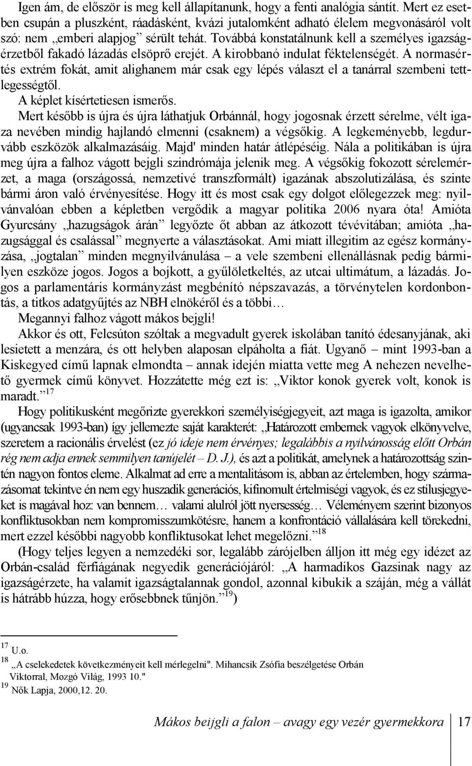 Továbbá konstatálnunk kell a személyes igazságérzetből fakadó lázadás elsöprő erejét. A kirobbanó indulat féktelenségét.