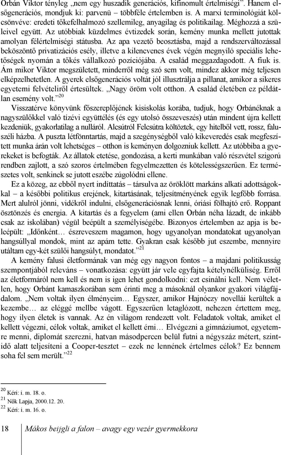 Az utóbbiak küzdelmes évtizedek során, kemény munka mellett jutottak amolyan félértelmiségi státusba.