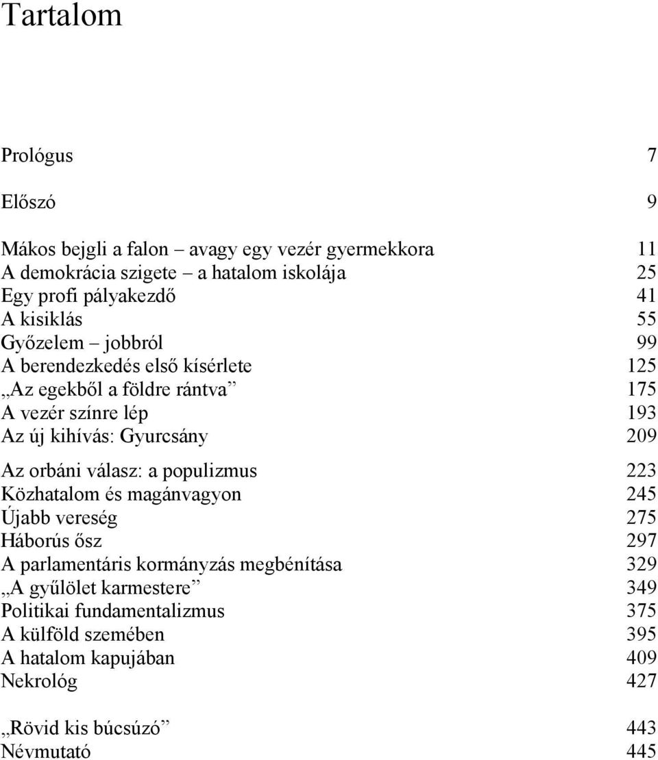 209 Az orbáni válasz: a populizmus 223 Közhatalom és magánvagyon 245 Újabb vereség 275 Háborús ősz 297 A parlamentáris kormányzás megbénítása 329 A