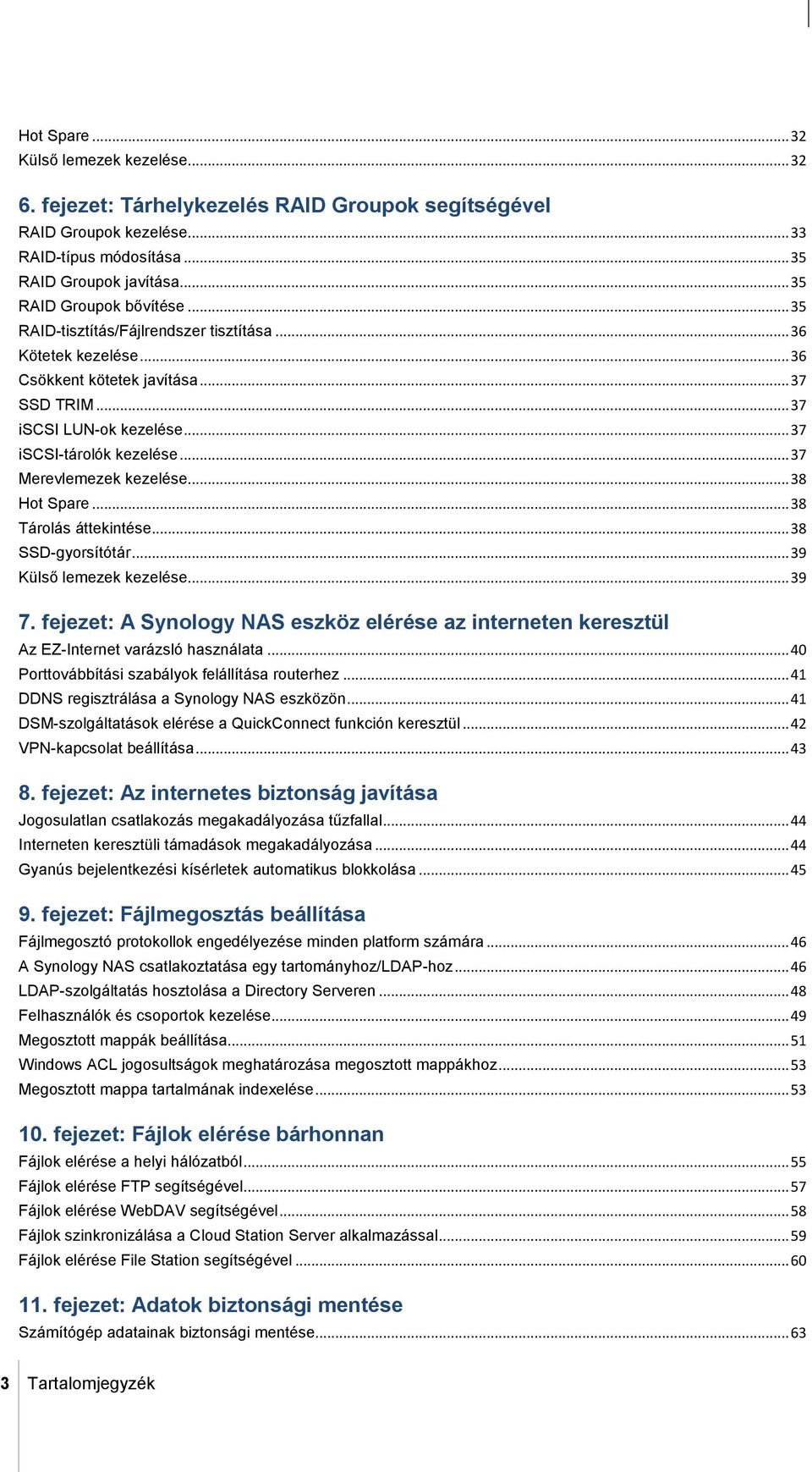 .. 37 Merevlemezek kezelése... 38 Hot Spare... 38 Tárolás áttekintése... 38 SSD-gyorsítótár... 39 Külső lemezek kezelése... 39 7.