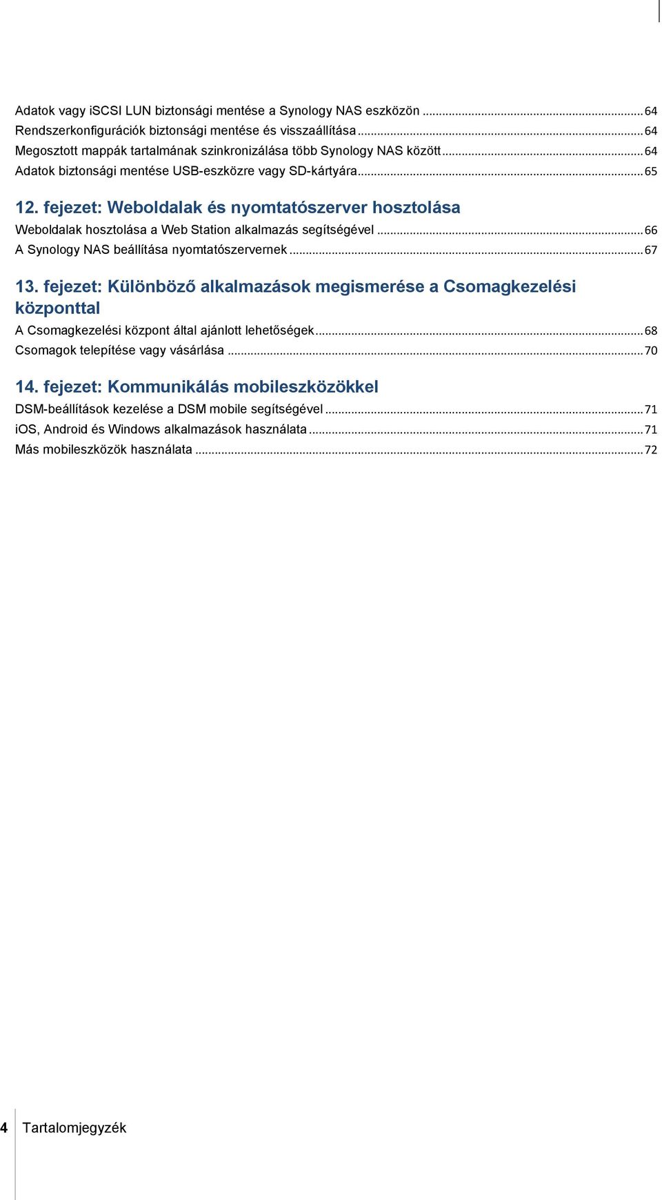 fejezet: Weboldalak és nyomtatószerver hosztolása Weboldalak hosztolása a Web Station alkalmazás segítségével... 66 A Synology NAS beállítása nyomtatószervernek... 67 13.