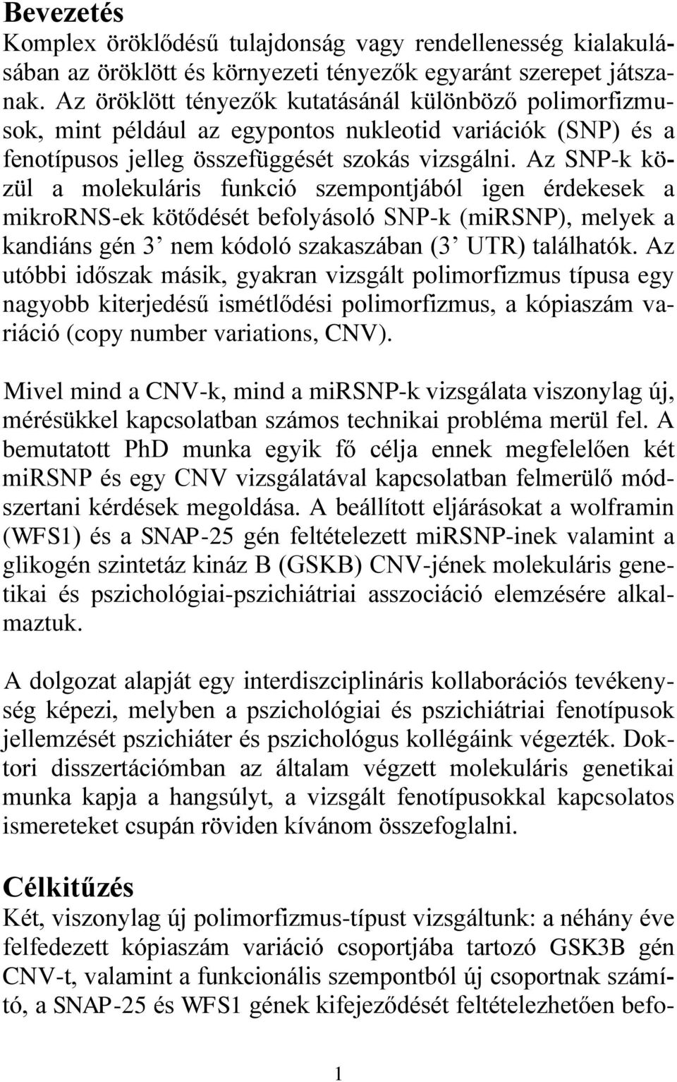 Az SNP-k közül a molekuláris funkció szempontjából igen érdekesek a mikrorns-ek kötődését befolyásoló SNP-k (mirsnp), melyek a kandiáns gén 3 nem kódoló szakaszában (3 UTR) találhatók.