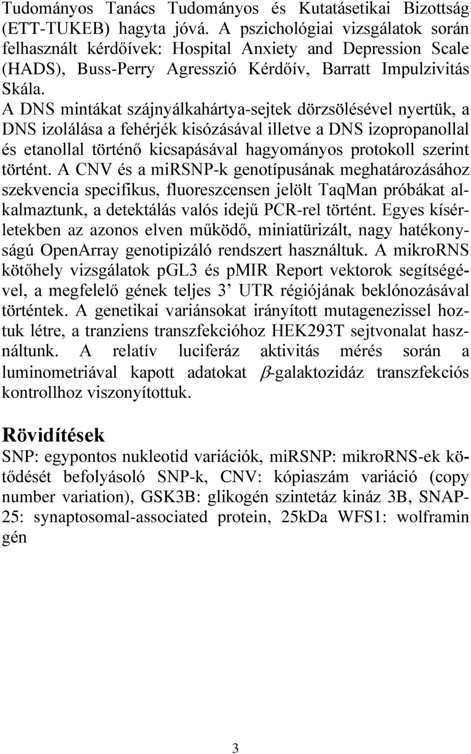 A DNS mintákat szájnyálkahártya-sejtek dörzsölésével nyertük, a DNS izolálása a fehérjék kisózásával illetve a DNS izopropanollal és etanollal történő kicsapásával hagyományos protokoll szerint