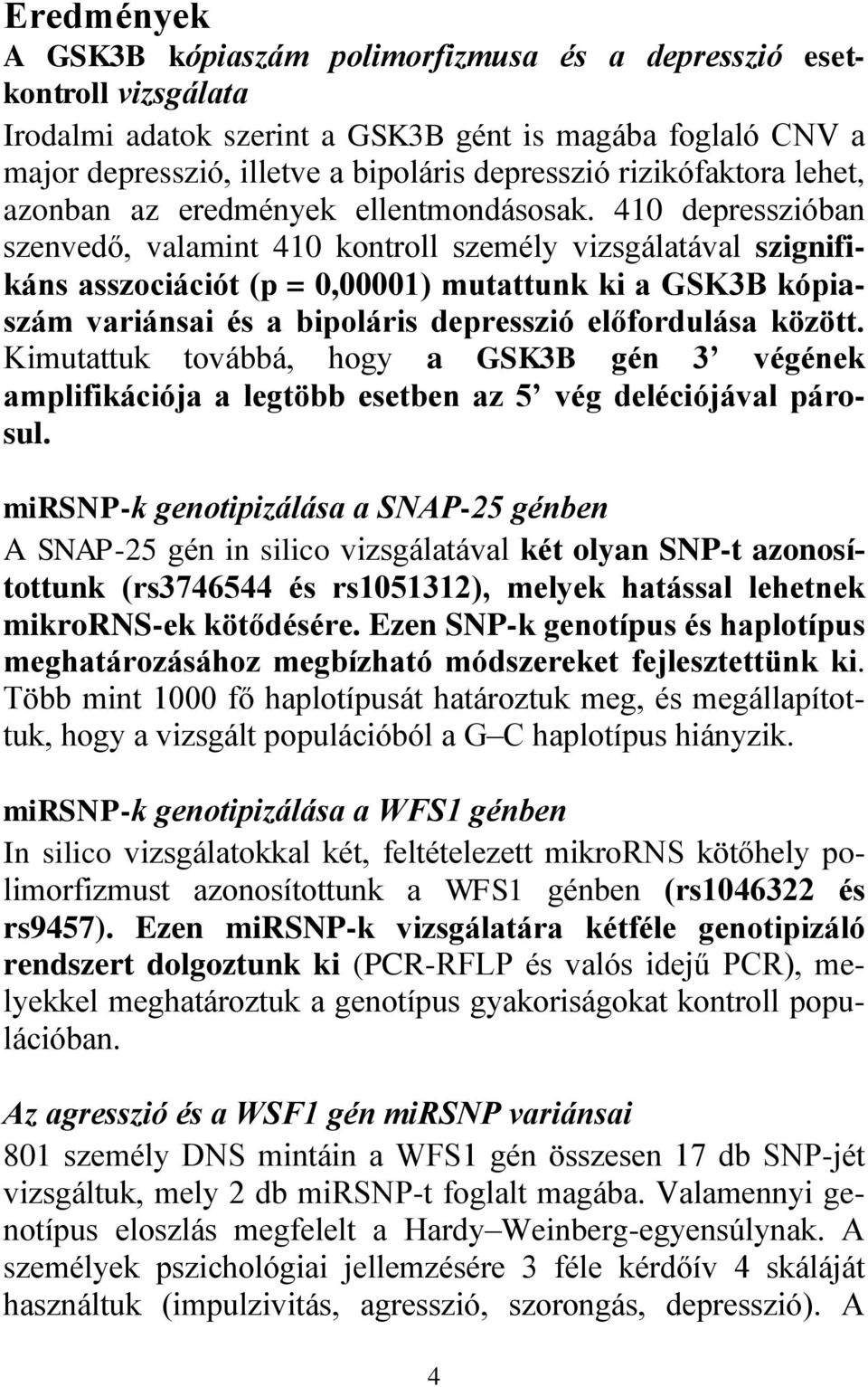 410 depresszióban szenvedő, valamint 410 kontroll személy vizsgálatával szignifikáns asszociációt (p = 0,00001) mutattunk ki a GSK3B kópiaszám variánsai és a bipoláris depresszió előfordulása között.