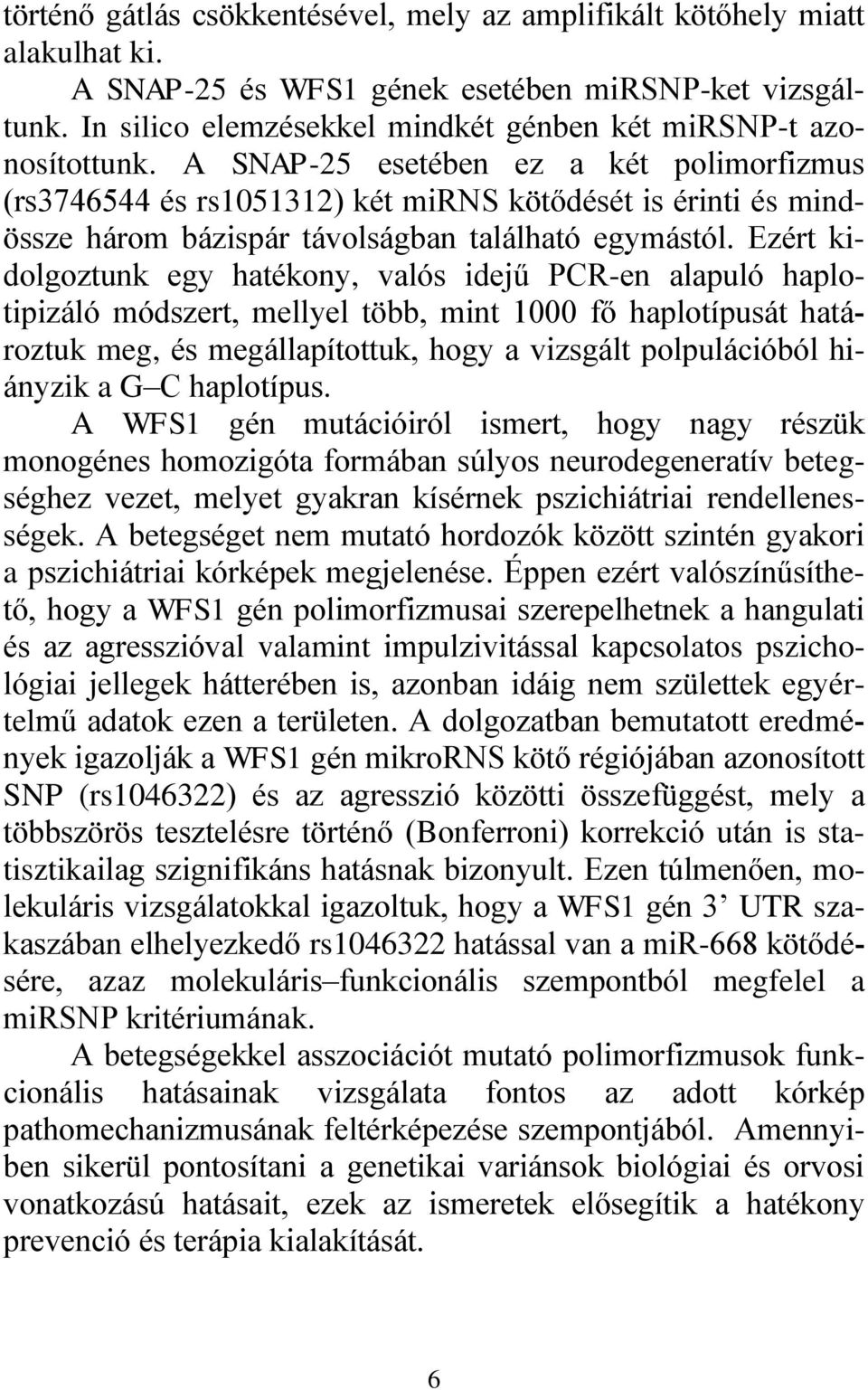 A SNAP-25 esetében ez a két polimorfizmus (rs3746544 és rs1051312) két mirns kötődését is érinti és mindössze három bázispár távolságban található egymástól.