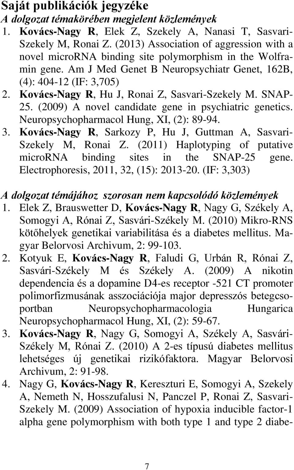 Kovács-Nagy R, Hu J, Ronai Z, Sasvari-Szekely M. SNAP- 25. (2009) A novel candidate gene in psychiatric genetics. Neuropsychopharmacol Hung, XI, (2): 89-94. 3.