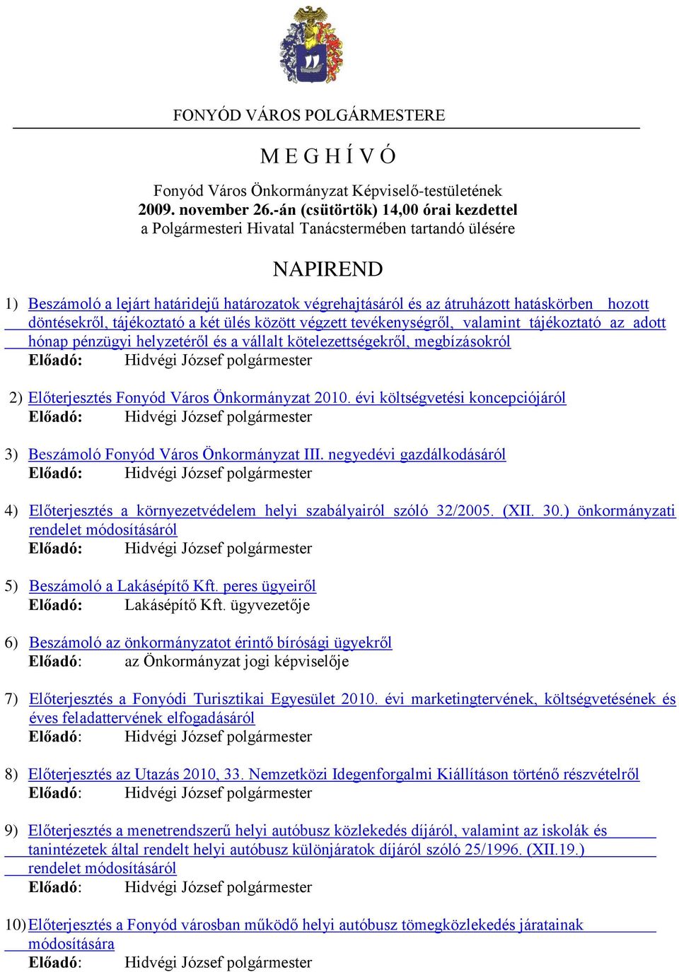 döntésekről, tájékoztató a két ülés között végzett tevékenységről, valamint tájékoztató az adott hónap pénzügyi helyzetéről és a vállalt kötelezettségekről, megbízásokról Előadó: Hidvégi József