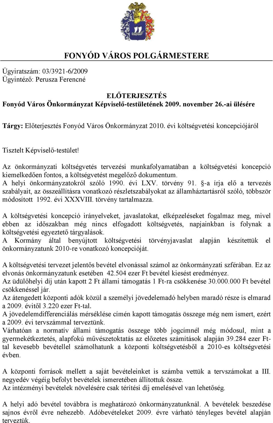 Az önkormányzati költségvetés tervezési munkafolyamatában a költségvetési koncepció kiemelkedően fontos, a költségvetést megelőző dokumentum. A helyi önkormányzatokról szóló 1990. évi LXV. törvény 91.