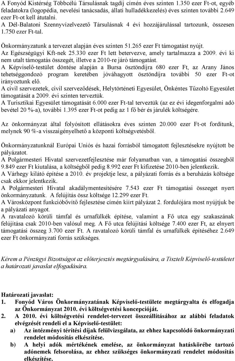 265 ezer Ft támogatást nyújt. Az Egészségügyi Kft-nek 25.330 ezer Ft lett betervezve, amely tartalmazza a 2009. évi ki nem utalt támogatás összegét, illetve a 2010-re járó támogatást.