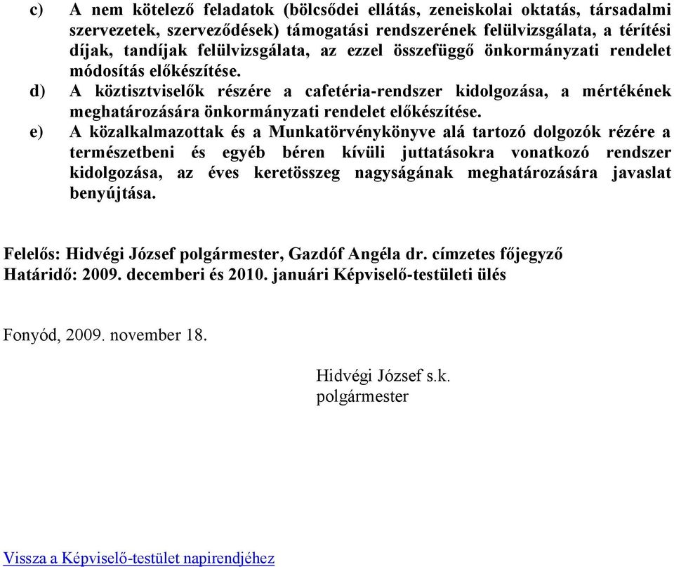 e) A közalkalmazottak és a Munkatörvénykönyve alá tartozó dolgozók rézére a természetbeni és egyéb béren kívüli juttatásokra vonatkozó rendszer kidolgozása, az éves keretösszeg nagyságának