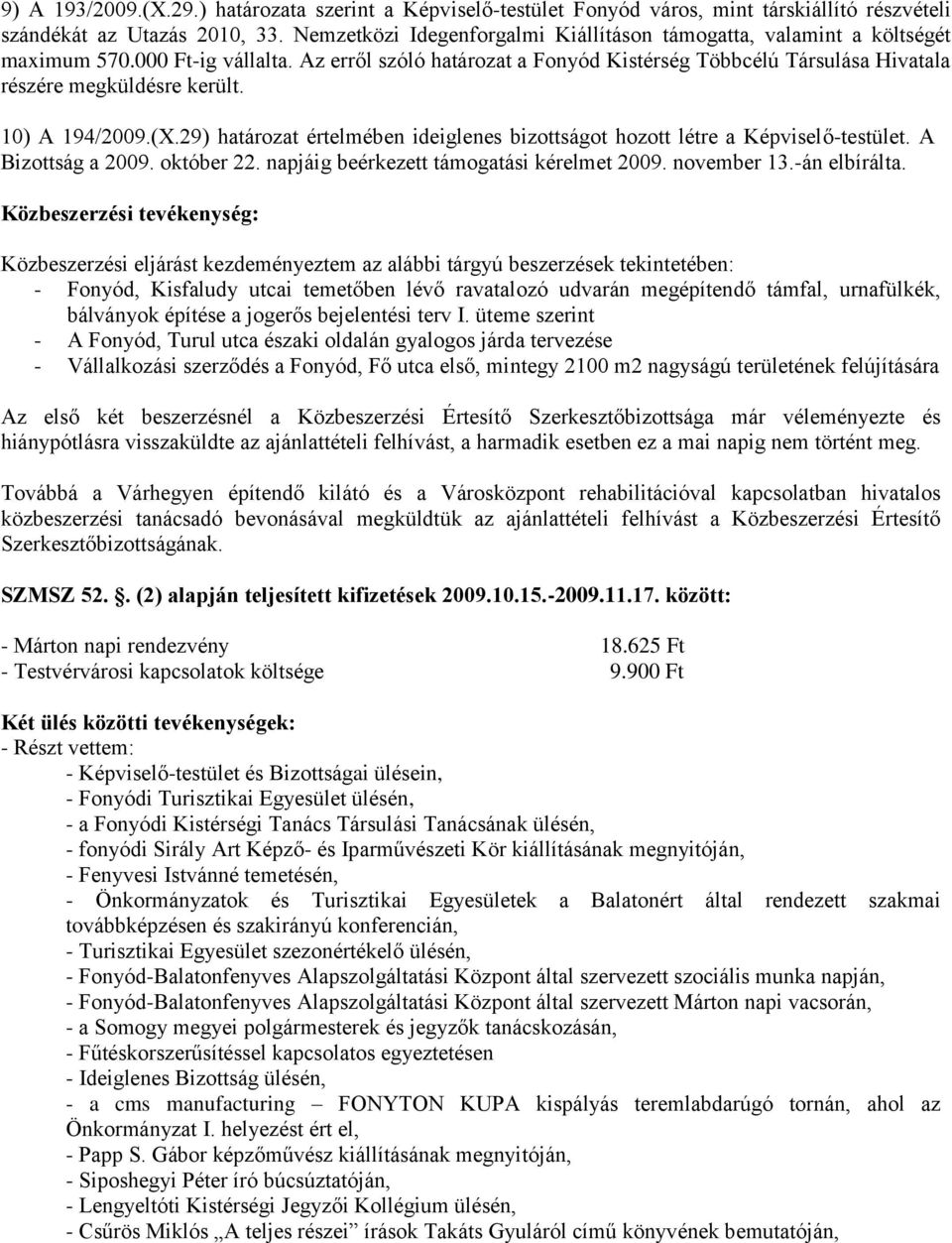 Az erről szóló határozat a Fonyód Kistérség Többcélú Társulása Hivatala részére megküldésre került. 10) A 194/2009.(X.29) határozat értelmében ideiglenes bizottságot hozott létre a Képviselő-testület.