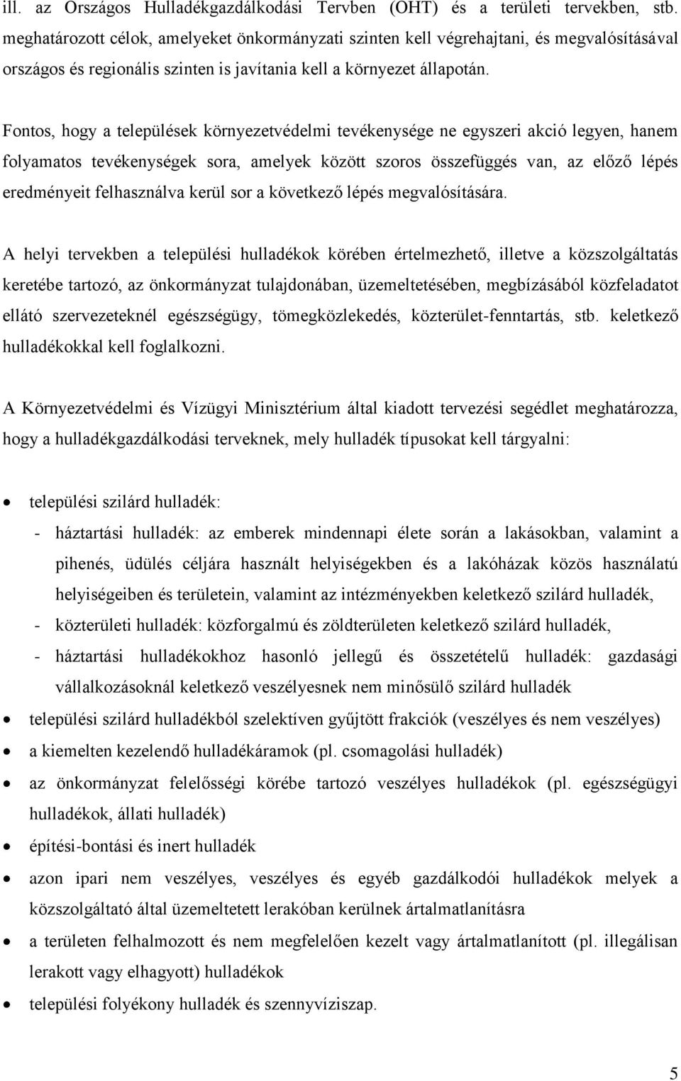 Fontos, hogy a települések környezetvédelmi tevékenysége ne egyszeri akció legyen, hanem folyamatos tevékenységek sora, amelyek között szoros összefüggés van, az előző lépés eredményeit felhasználva