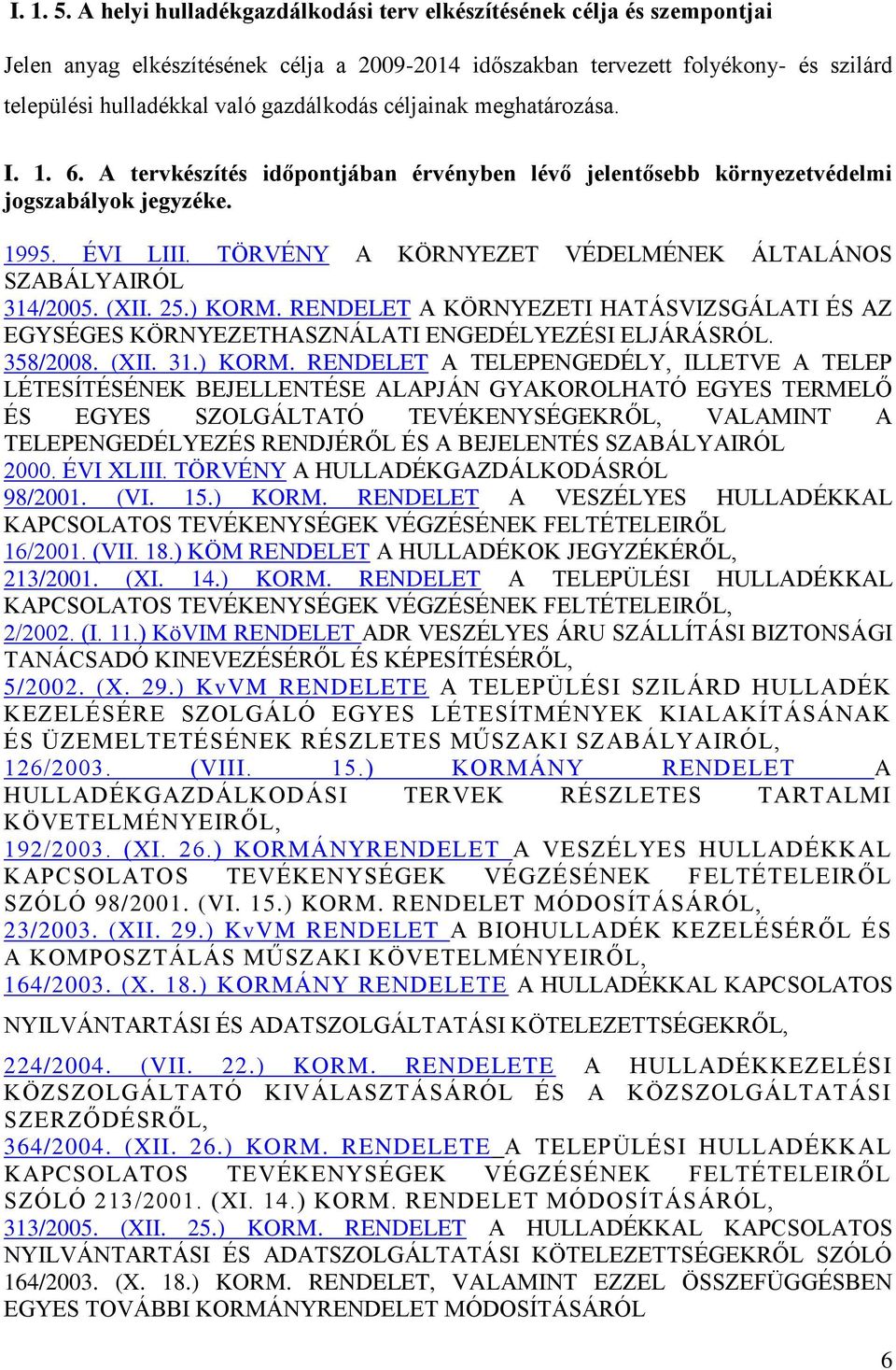 céljainak meghatározása. I. 1. 6. A tervkészítés időpontjában érvényben lévő jelentősebb környezetvédelmi jogszabályok jegyzéke. 1995. ÉVI LIII.