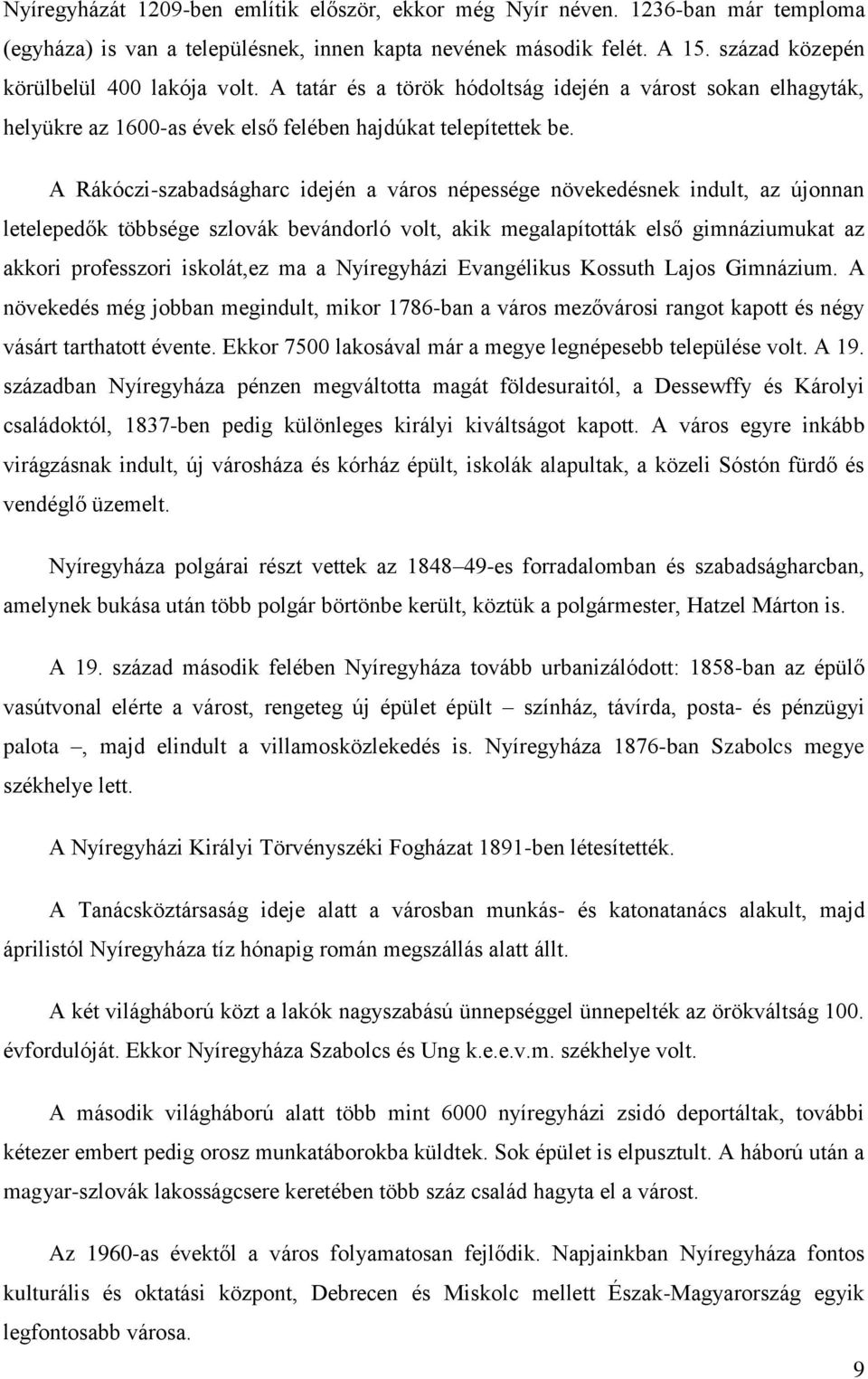 A Rákóczi-szabadságharc idején a város népessége növekedésnek indult, az újonnan letelepedők többsége szlovák bevándorló volt, akik megalapították első gimnáziumukat az akkori professzori iskolát,ez