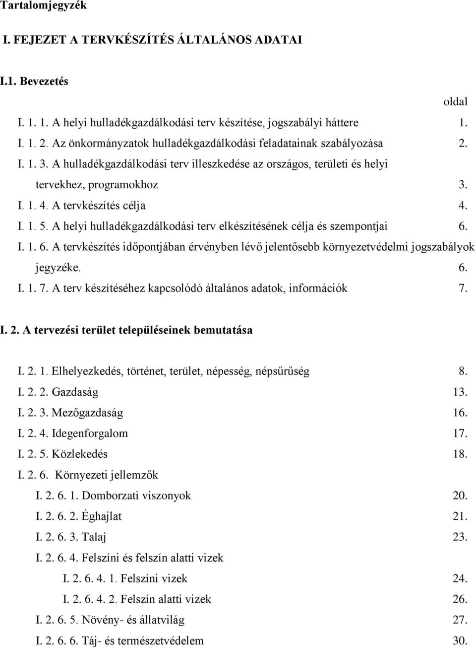 A tervkészítés célja 4. I. 1. 5. A helyi hulladékgazdálkodási terv elkészítésének célja és szempontjai 6. I. 1. 6. A tervkészítés időpontjában érvényben lévő jelentősebb környezetvédelmi jogszabályok jegyzéke.