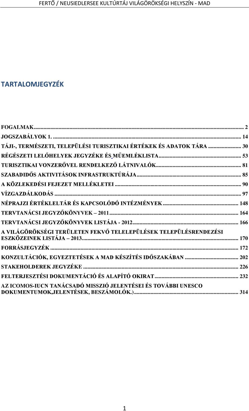 .. 97 NÉPRAJZI ÉRTÉKLELTÁR ÉS KAPCSOLÓDÓ INTÉZMÉNYEK... 148 TERVTANÁCSI JEGYZŐKÖNYVEK 2011... 164 TERVTANÁCSI JEGYZŐKÖNYVEK LISTÁJA - 2012.