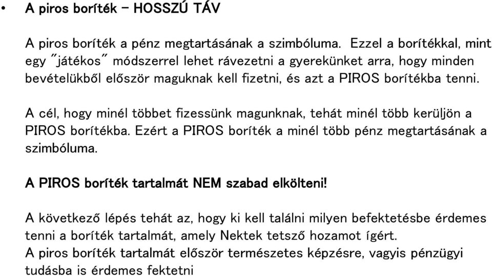 A cél, hogy minél többet fizessünk magunknak, tehát minél több kerüljön a PIROS borítékba. Ezért a PIROS boríték a minél több pénz megtartásának a szimbóluma.