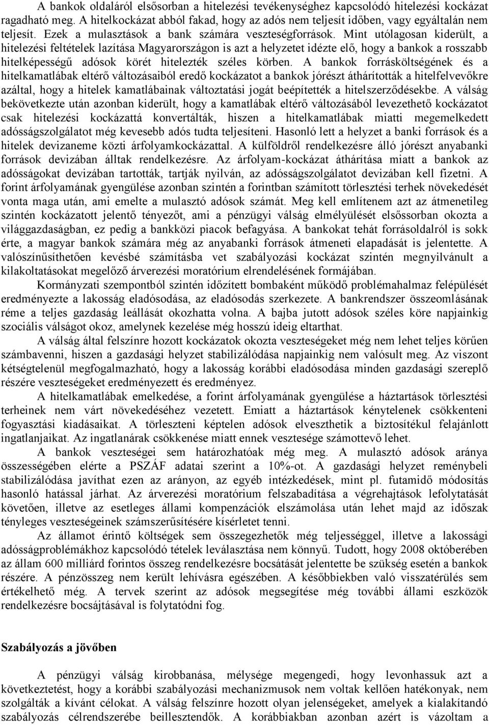 Mint utólagosan kiderült, a hitelezési feltételek lazítása Magyarországon is azt a helyzetet idézte elő, hogy a bankok a rosszabb hitelképességű adósok körét hitelezték széles körben.