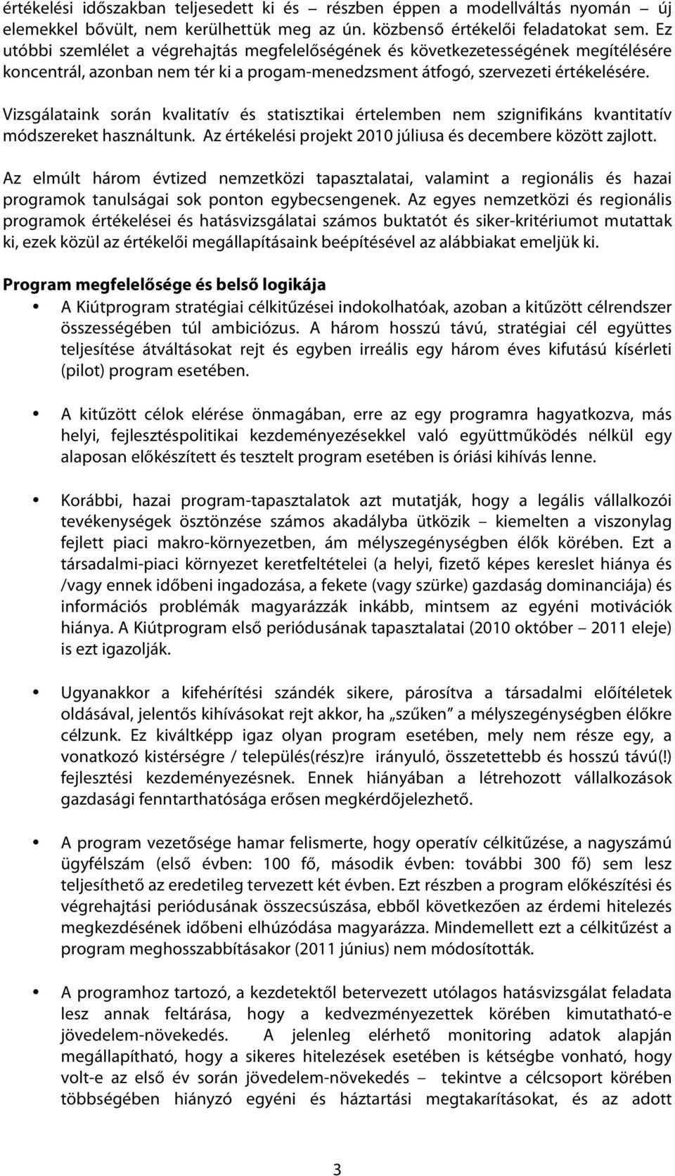 Vizsgálataink során kvalitatív és statisztikai értelemben nem szignifikáns kvantitatív módszereket használtunk. Az értékelési projekt 2010 júliusa és decembere között zajlott.